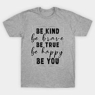 Be kind be brave be true be happy be you, inspirational tshirt, motivational tshirt, mom tshirts, gifts for her, Great holiday gift, great CHRISTMAS gift idea for her, amazing christmas gift idea for mom T-Shirt